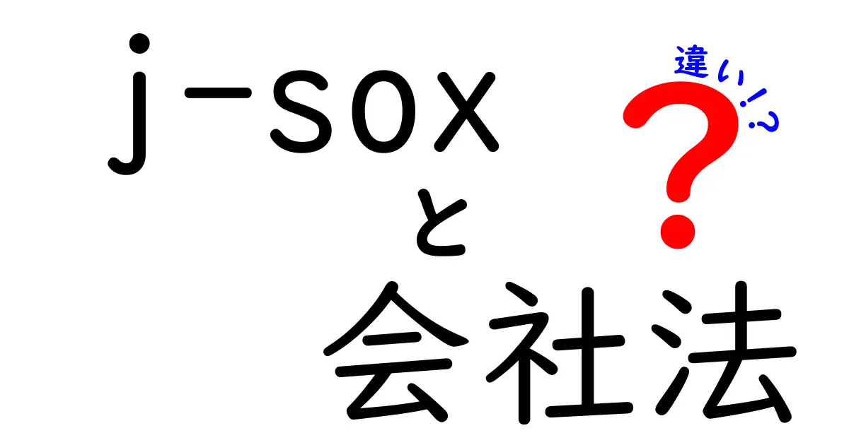J-SOXと会社法の違いをわかりやすく解説!初心者にもおすすめ