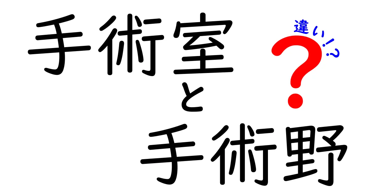 手術室と手術野の違いをわかりやすく解説!混同しがちなポイントを徹底チェック