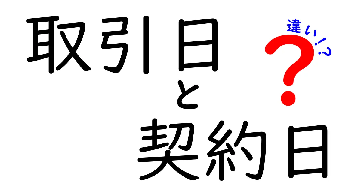 【初心者必見】取引日と契約日の違いをわかりやすく解説!その意味と使い分けとは?