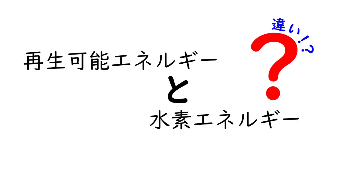 再生可能エネルギーと水素エネルギーの違いをわかりやすく解説！未来のエネルギーとは？