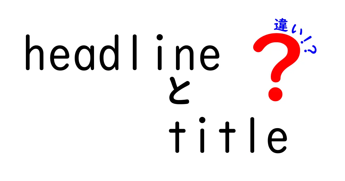 HeadlineとTitleの違いを徹底解説!混同を防ぐ使い分けのコツ