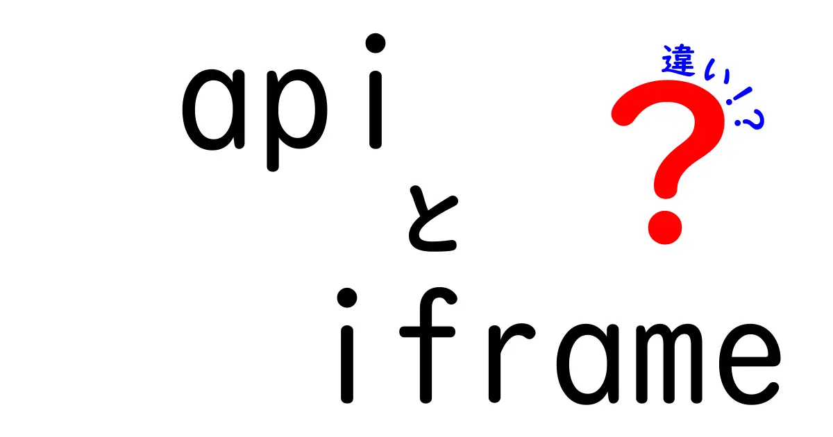 APIとiframeの違いを徹底解説！中学生にも分かる理由と使い分けの実例