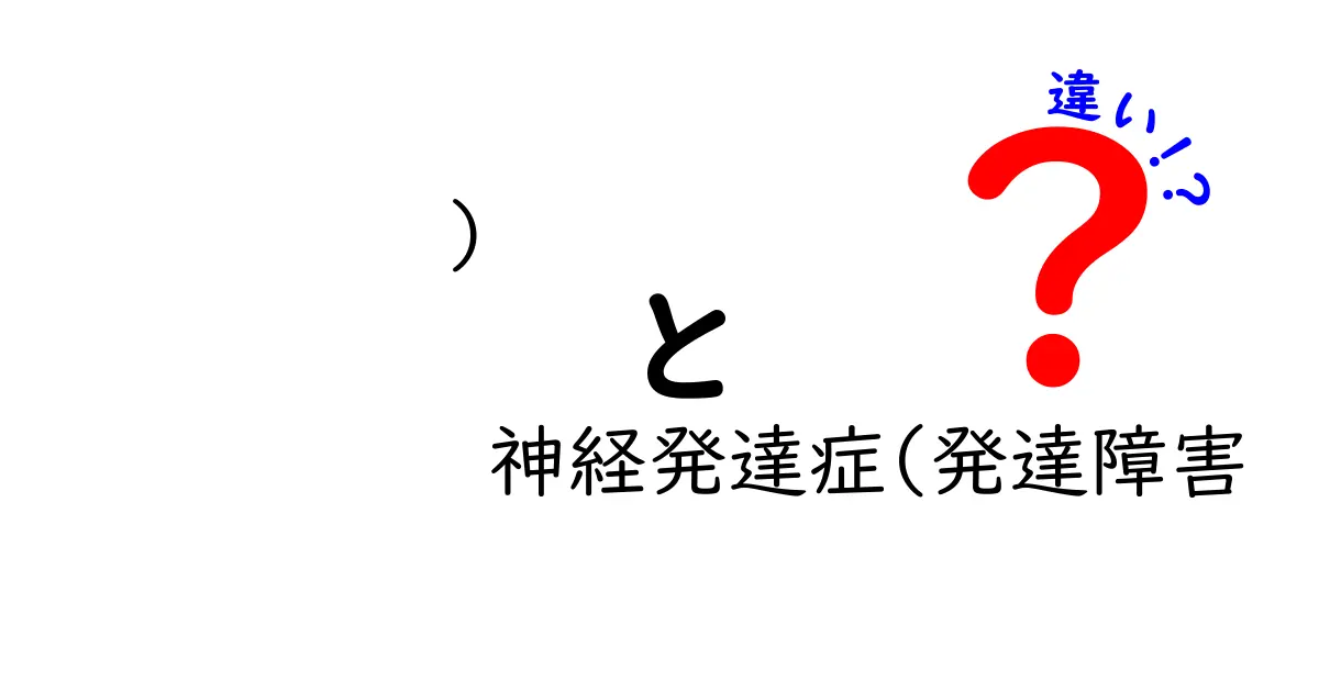 神経発達症と発達障害の違いとは？知っておきたいポイントをやさしく解説！