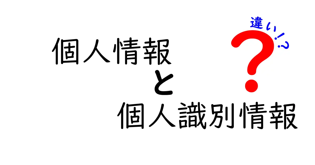 個人情報と個人識別情報の違いを徹底解説!中学生でもわかる基礎知識