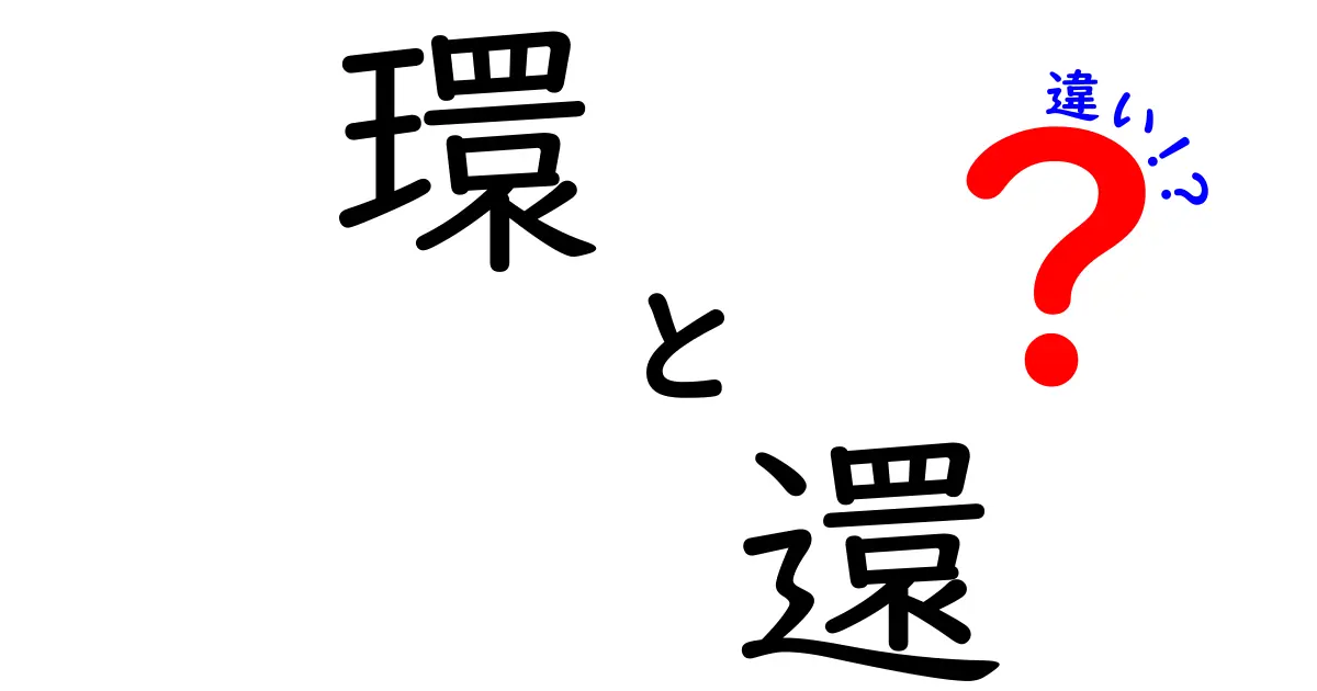 環と還の違いを徹底解説!意味・読み方・使い方を中学生にもわかりやすく