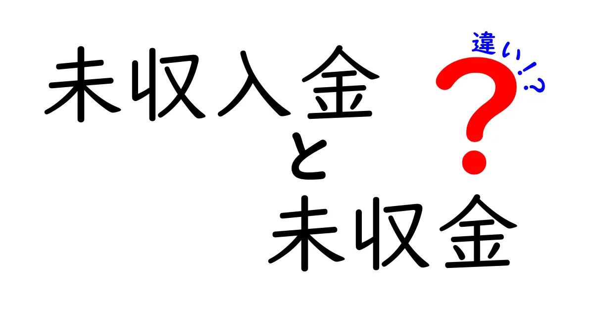 未収入金と未収金の違いをわかりやすく解説!知っておきたいポイントまとめ