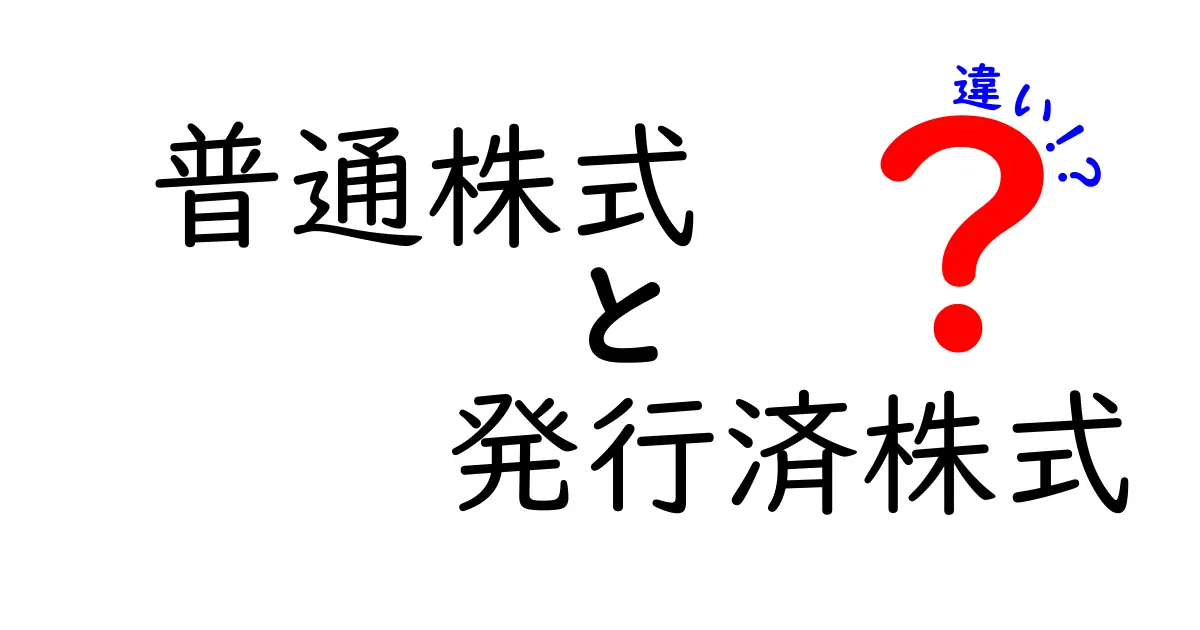 普通株式と発行済株式の違いをわかりやすく解説!初心者でも理解できる株式の基本知識