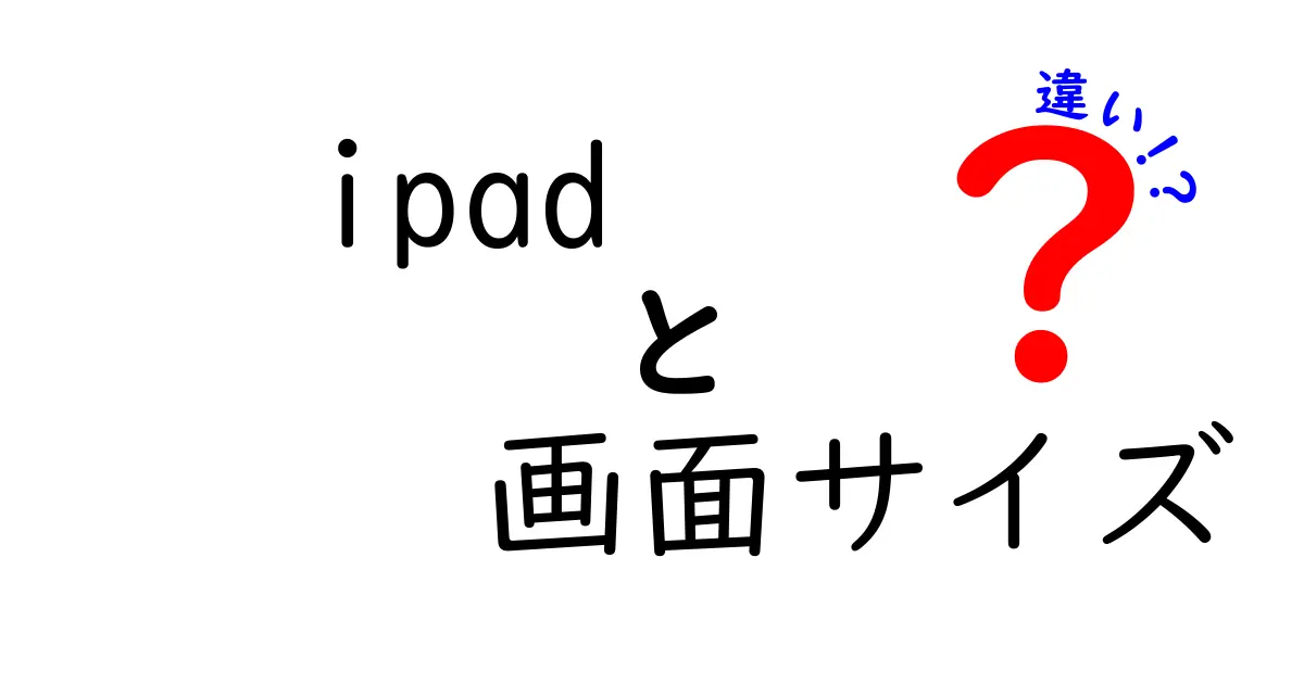 ipad 画面サイズの違いを徹底解説 中学生にもわかる選び方ガイド