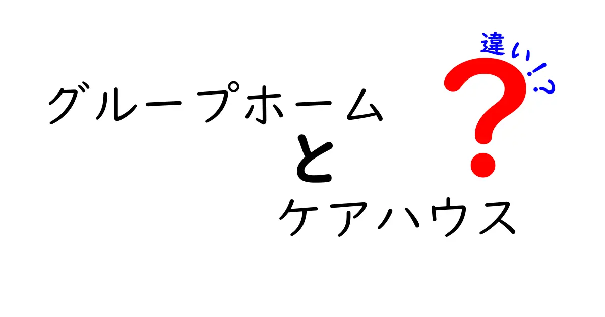 グループホームとケアハウスの違いとは?わかりやすく解説!
