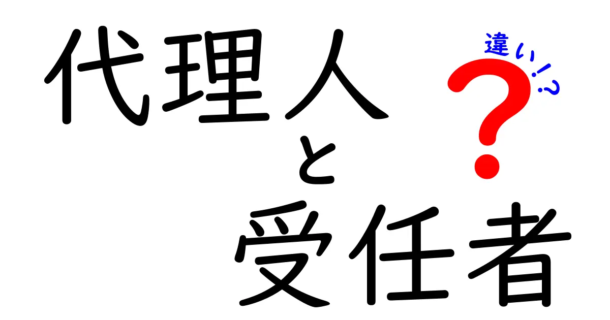 代理人と受任者の違いをわかりやすく解説!法律の基本を押さえよう