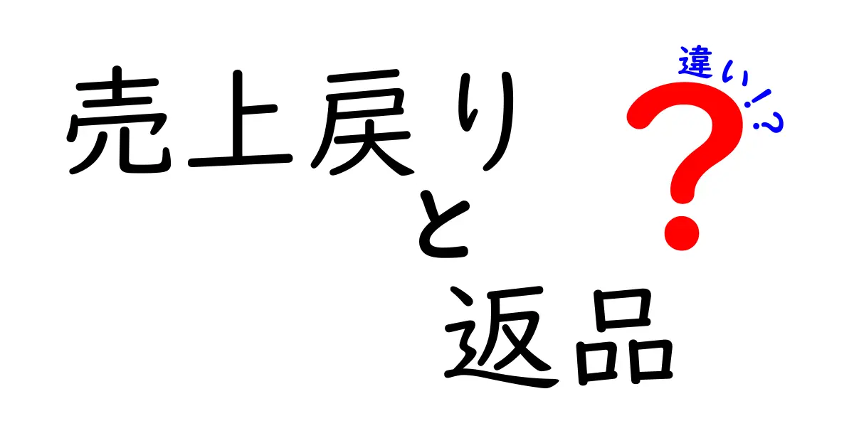 売上戻りと返品の違いを徹底解説!実務での判定基準と使い分け