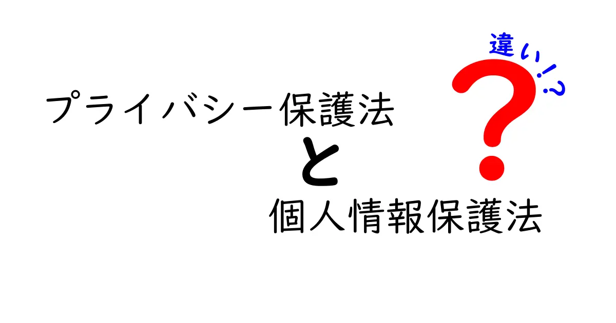 プライバシー保護法と個人情報保護法の違いをわかりやすく解説!知っておきたいポイントとは?