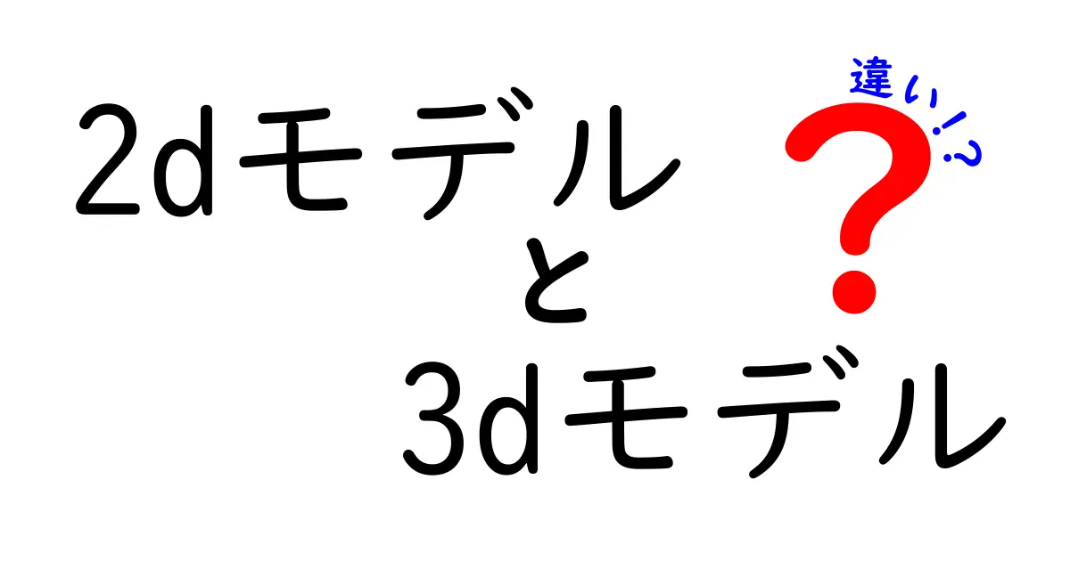 2Dモデルと3Dモデルの違いを徹底解説!初心者でもわかる基礎知識