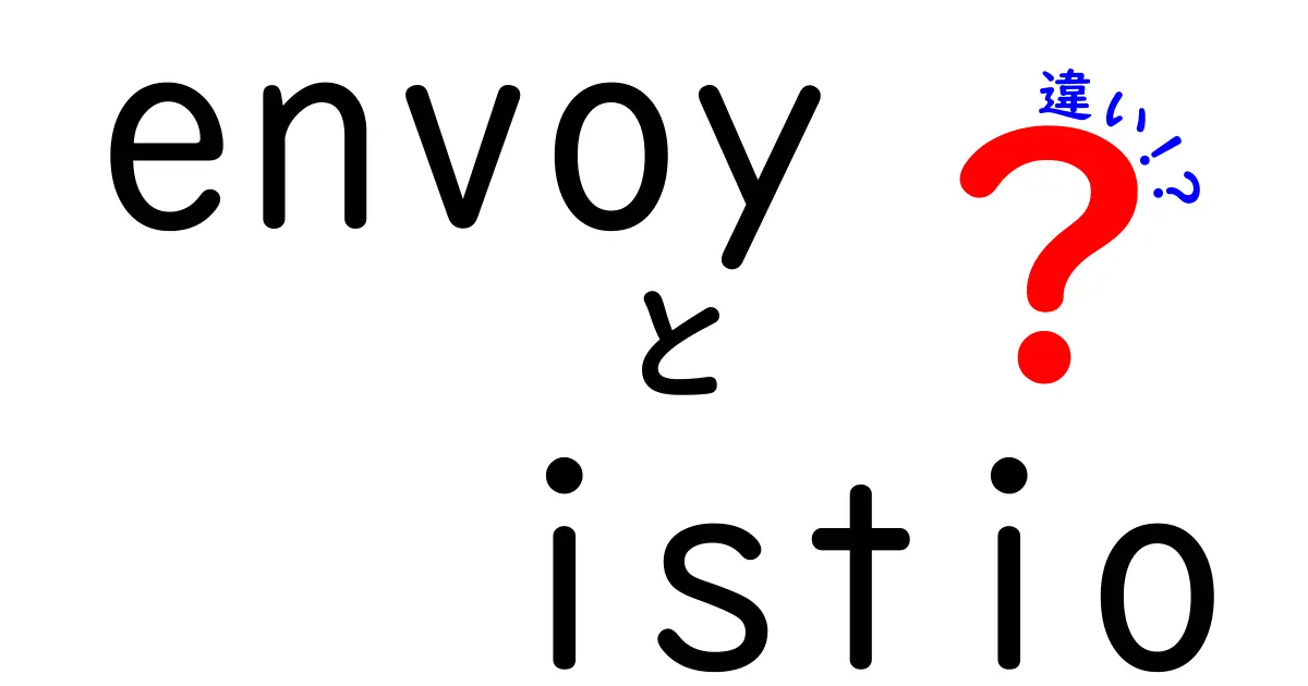envoy istio 違いを徹底解説！初心者にも分かる使い分けガイド