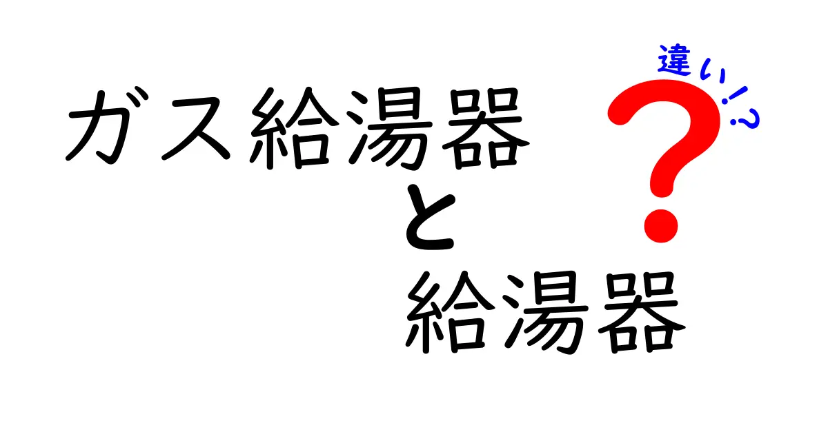 ガス給湯器と給湯器の違いを徹底解説|どちらを選ぶべきかを中学生にも分かる解説