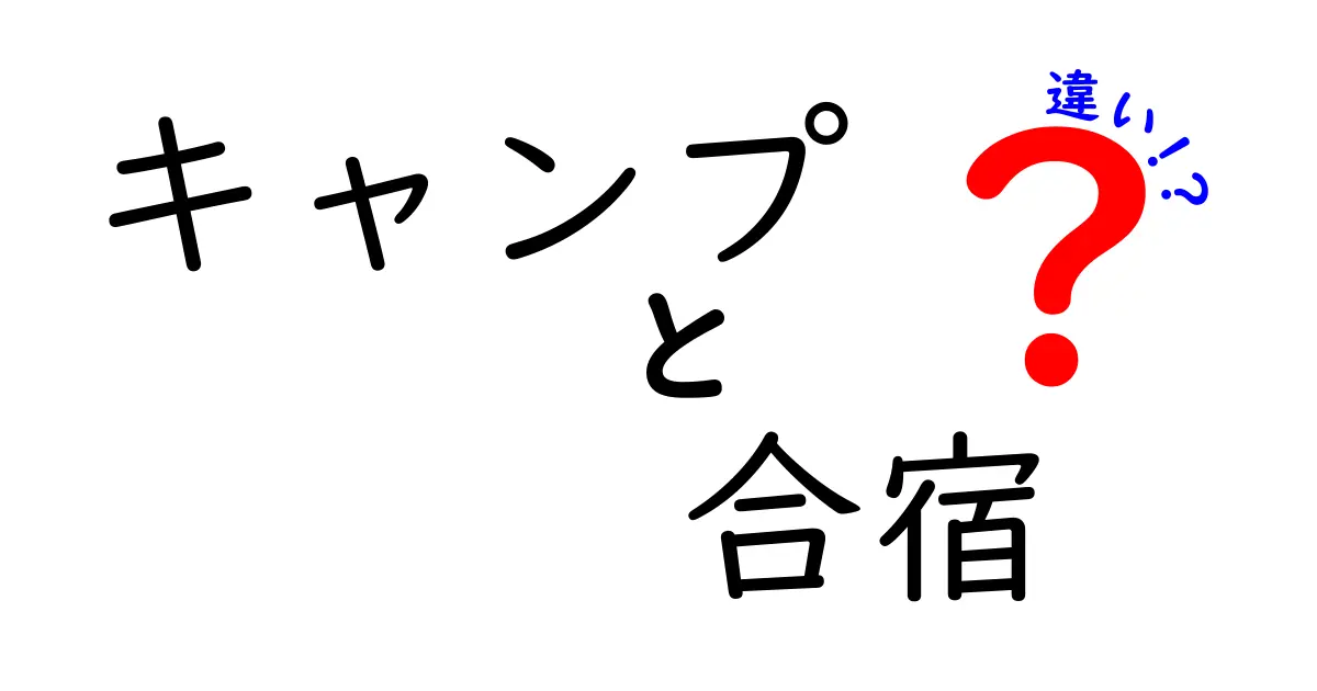 キャンプと合宿の違いとは?目的や雰囲気、準備まで詳しく解説!