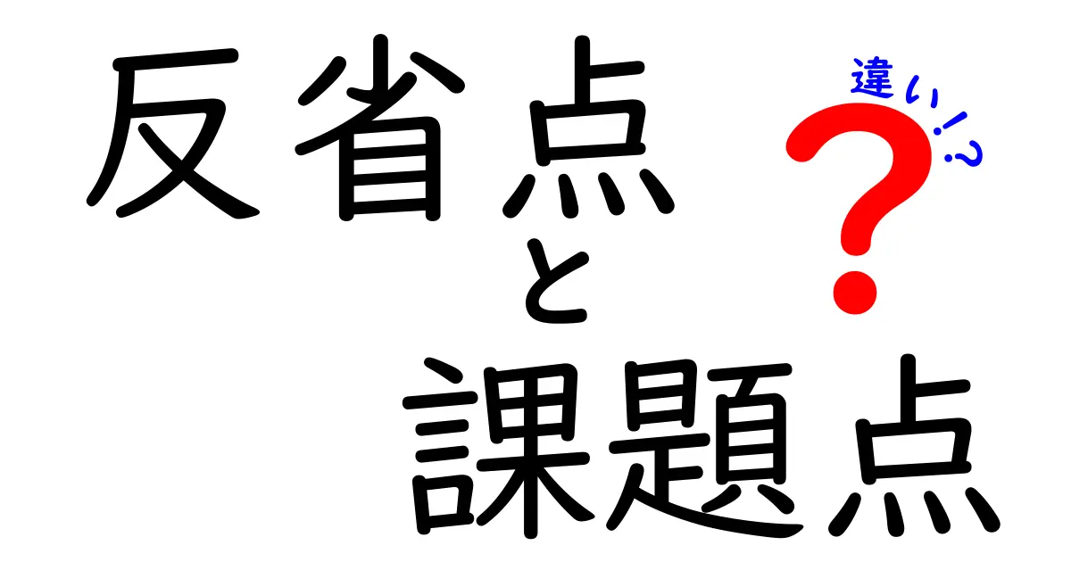 反省点・課題点・違いをスッキリ整理！本当に役立つ見分け方と活用術