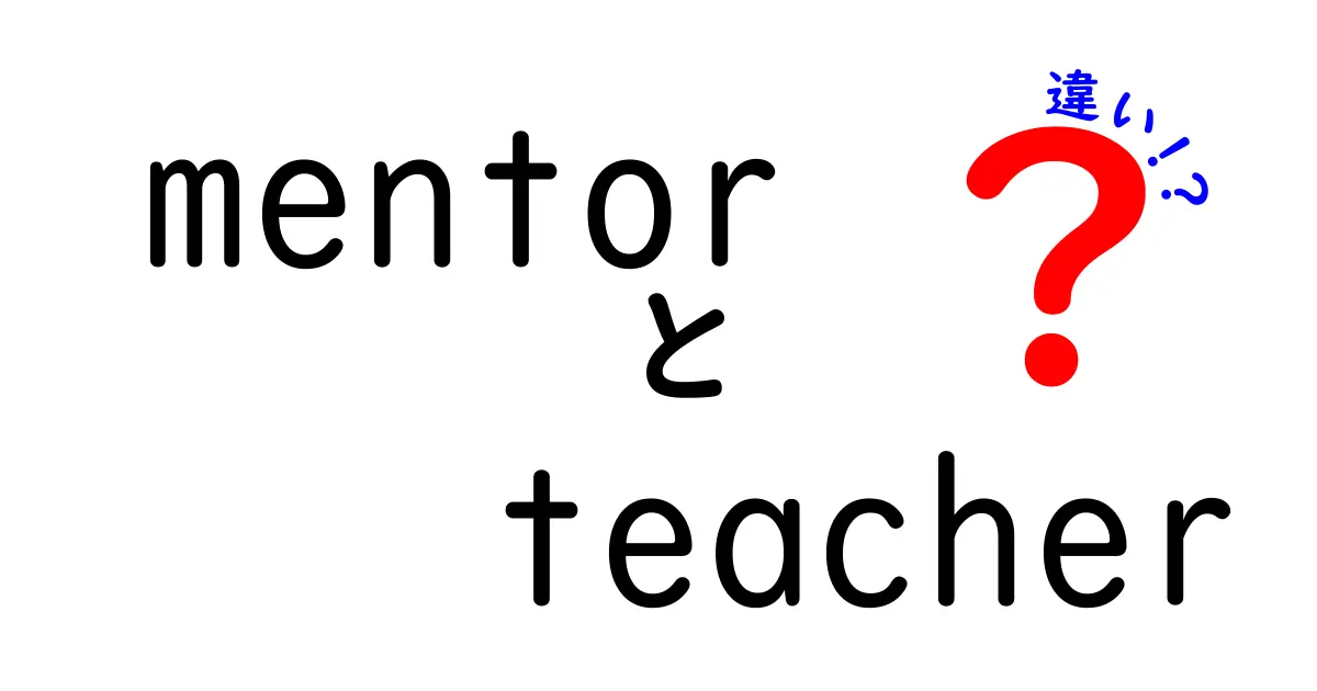 mentorとteacherの違いを徹底解説:いつ誰を頼るべきか?中学生にも分かる基礎ガイド