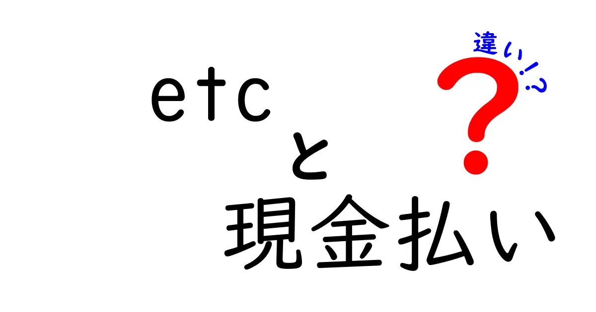 ETCと現金払いの違いを徹底解説!メリット・デメリットをわかりやすく紹介