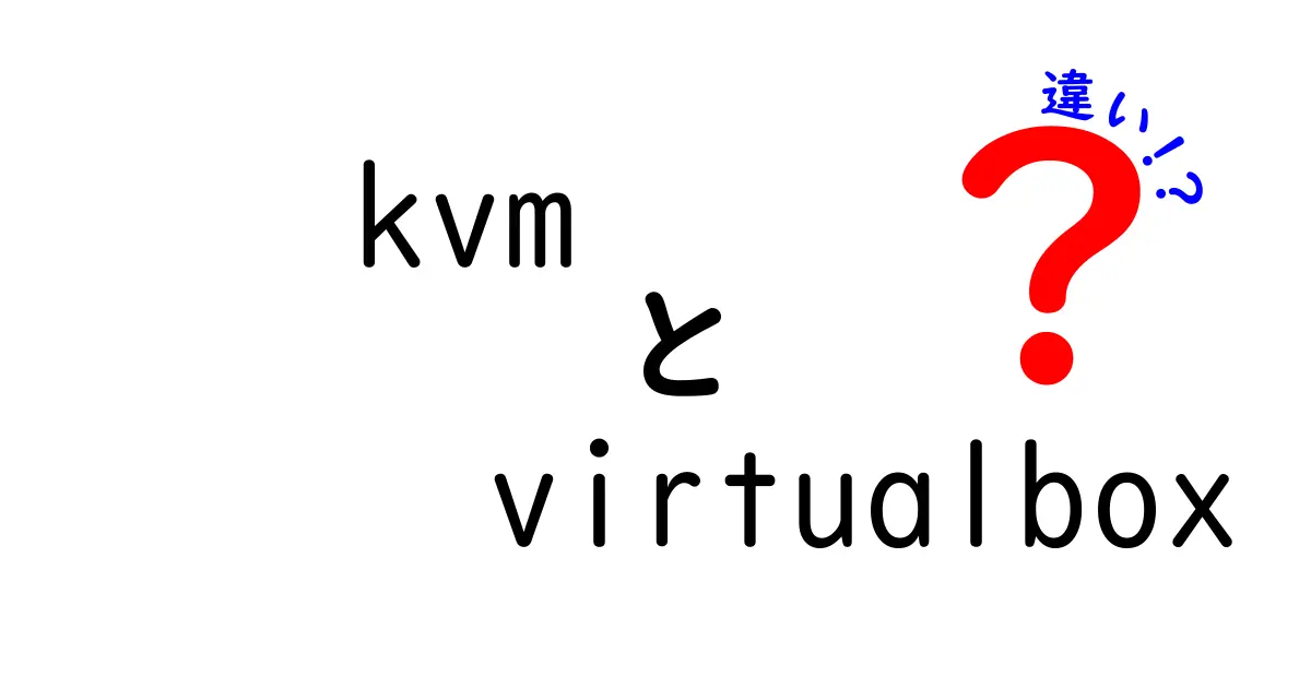 KVMとVirtualBoxの違いを徹底解説！初心者にも分かる比較ガイド