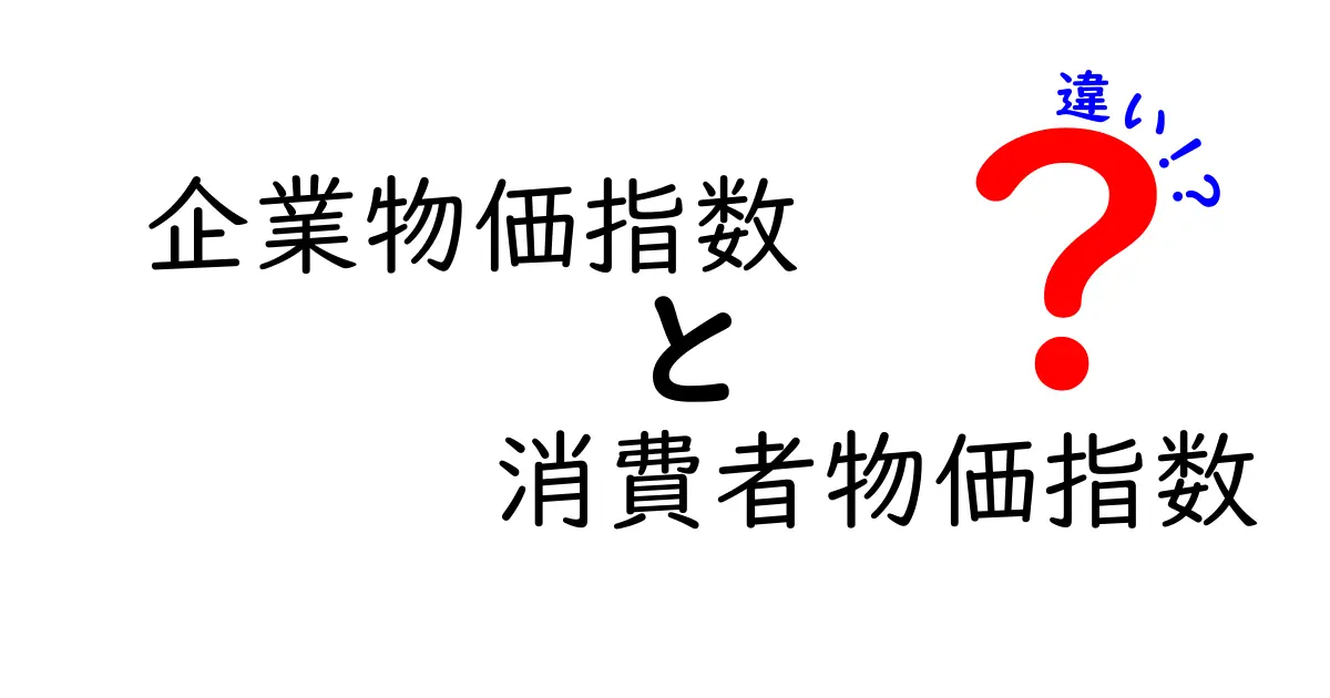 企業物価指数と消費者物価指数の違いとは?わかりやすく徹底解説!