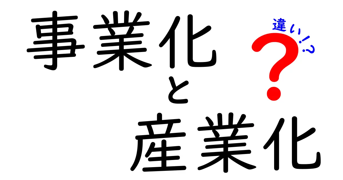 事業化と産業化の違いを徹底解説！中学生にもわかるやさしい比較ガイド