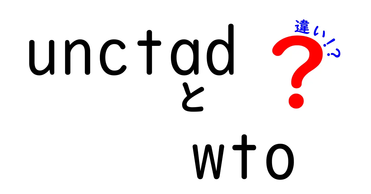 UNCTADとWTOの違いを中学生にもわかる言葉で徹底解説！貿易の世界を動かす二つの機関の役割とは？