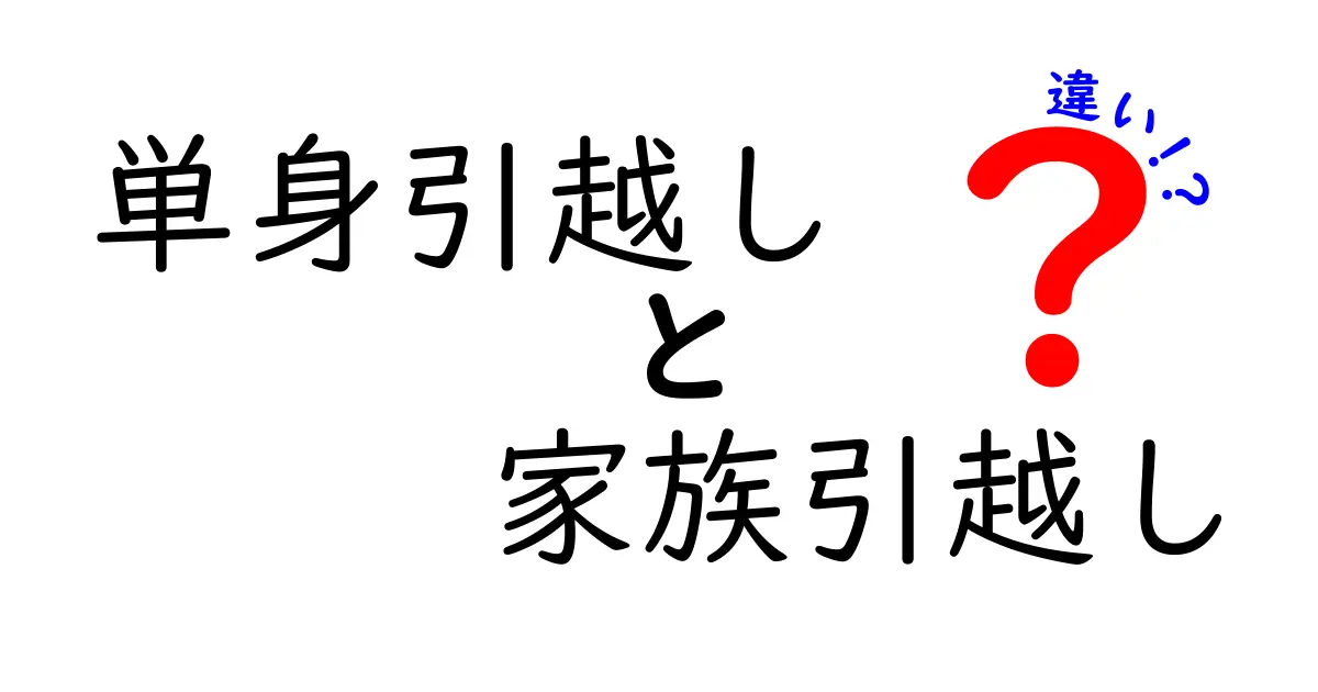 単身引越しと家族引越しの違いとは？費用や準備のポイントを徹底解説！
