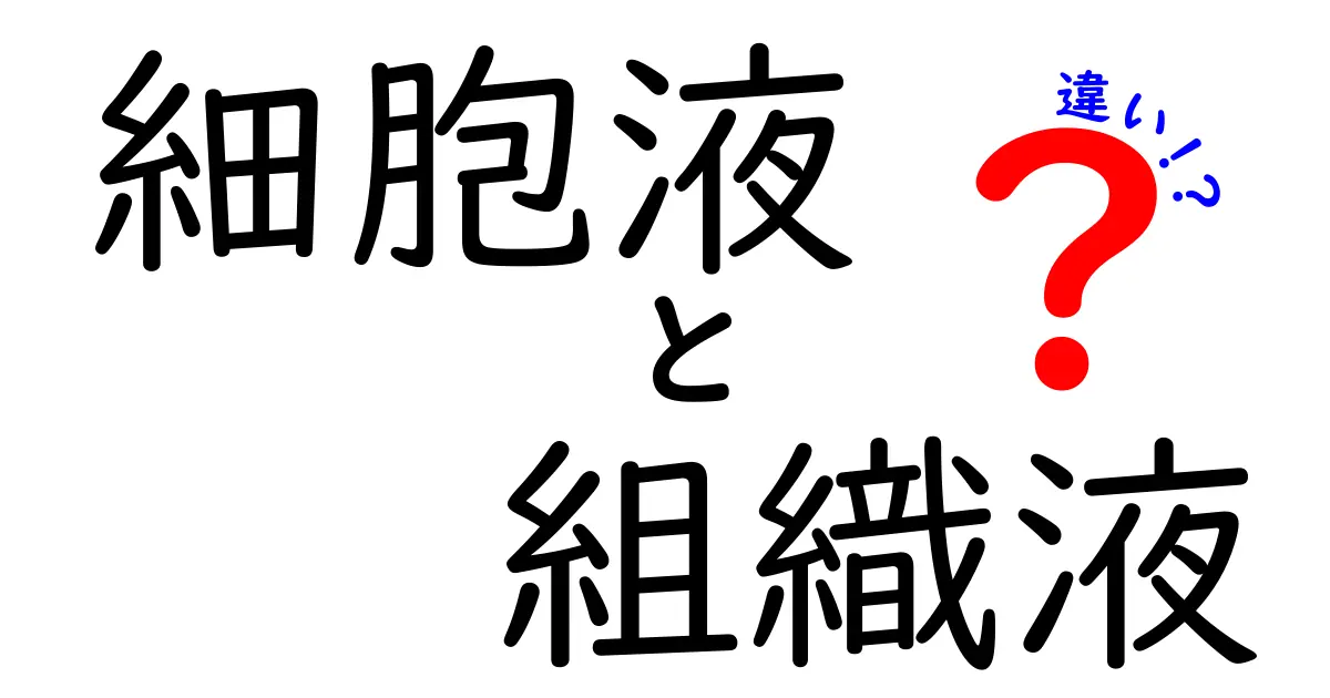 細胞液と組織液の違いを徹底解説!中学生にも分かるやさしい説明で理解を深めよう