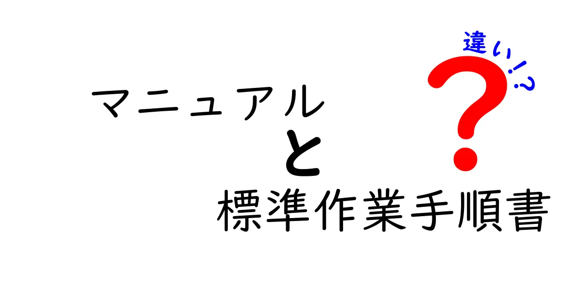 【保存版】マニュアルと標準作業手順書の違いを徹底解説:現場で使い分けるコツと作成のヒント