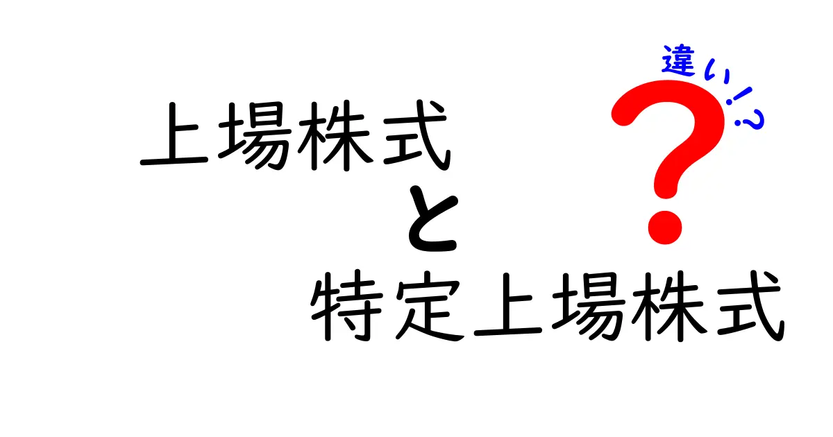 上場株式と特定上場株式の違いを徹底解説｜初心者にもわかるポイントと注意点