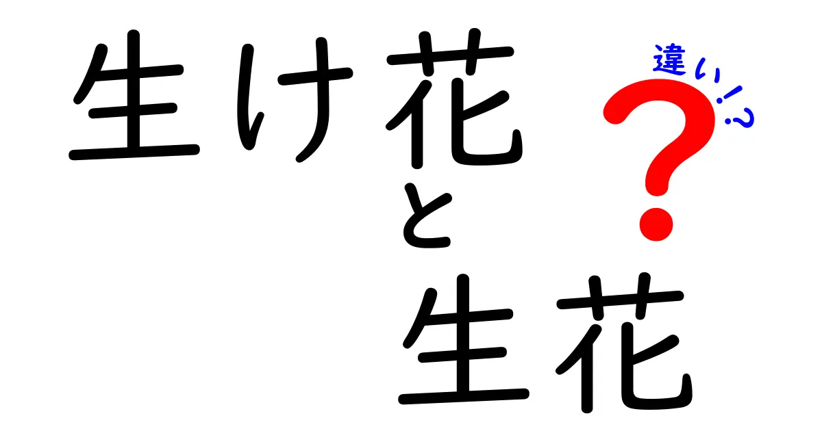 生け花と生花の違いを徹底解説：意味・技術・日常の使い分け