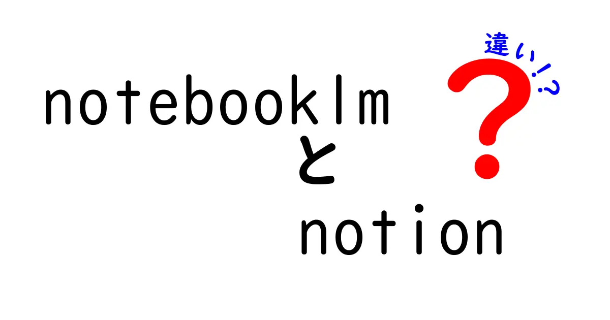 notebooklmとNotionの違いを徹底比較!初心者でもわかる使い分けガイド