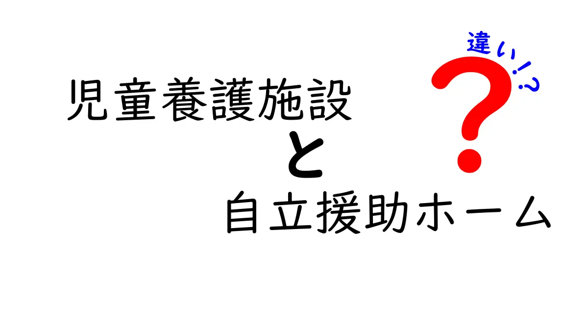 児童養護施設と自立援助ホームの違いをわかりやすく解説！特徴と支援内容のポイントとは？