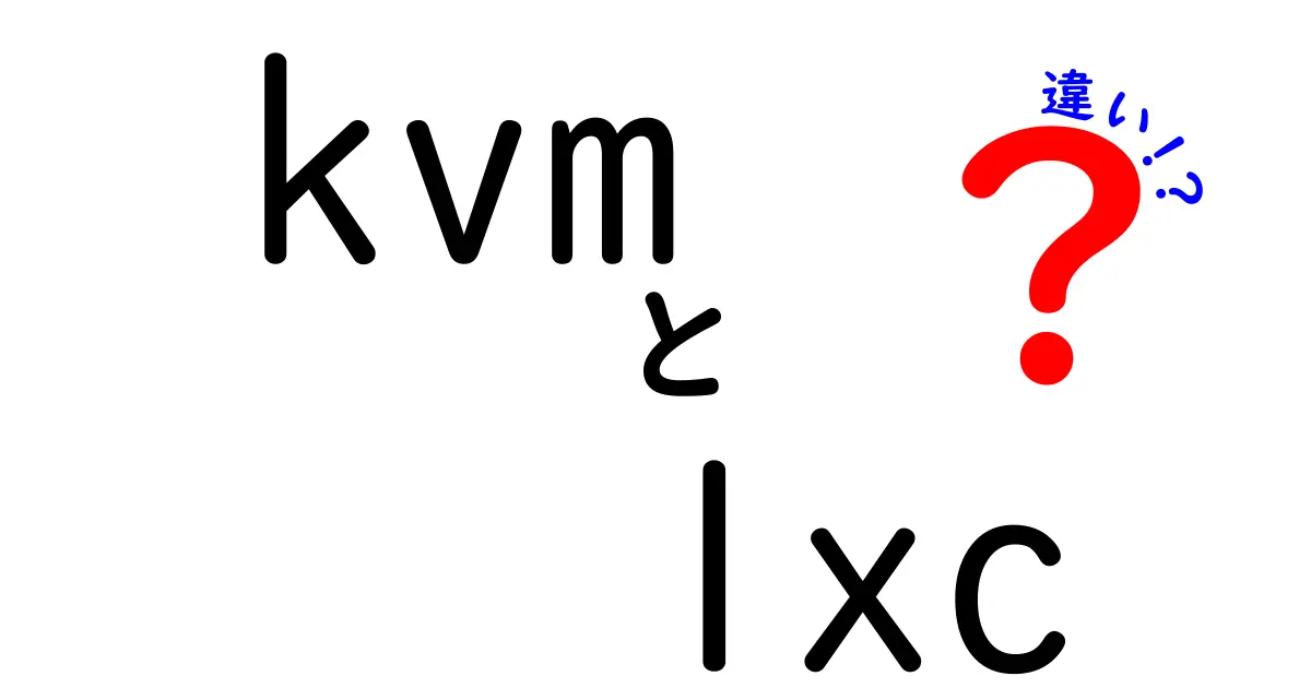 KVMとLXCの違いを徹底解説！初心者でもわかる仮想化の選び方と使い分け