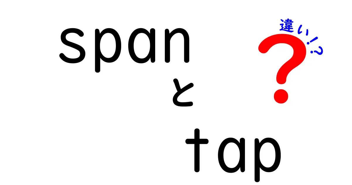 spanとtapの違いを徹底解説!HTMLのspanとタップイベントの基礎を分かりやすく解き明かす