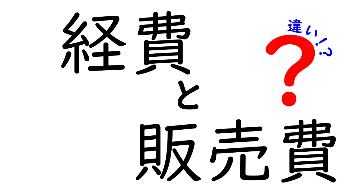 経費と販売費の違いを徹底解説!初心者でも分かる会計の基本と見分け方