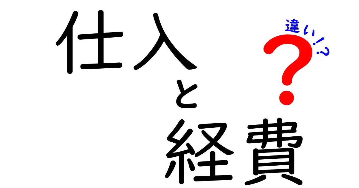 仕入と経費の違いを徹底解説!中学生にもわかるビジネス基礎ガイド