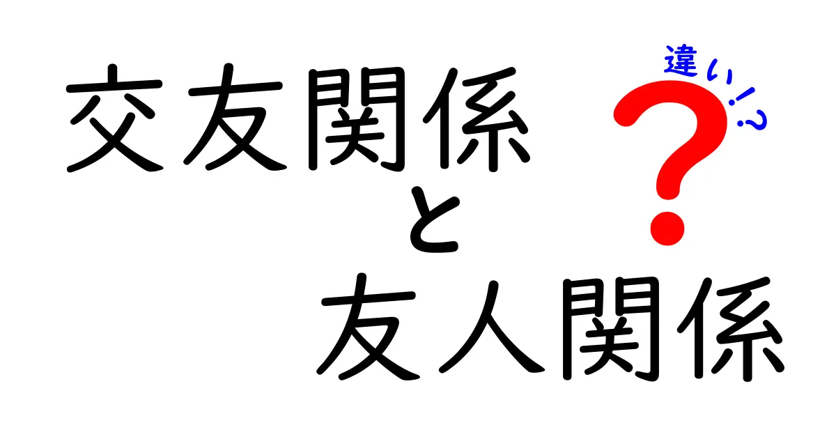 交友関係と友人関係の違いをわかりやすく解説!あなたの周りの人間関係を見直そう