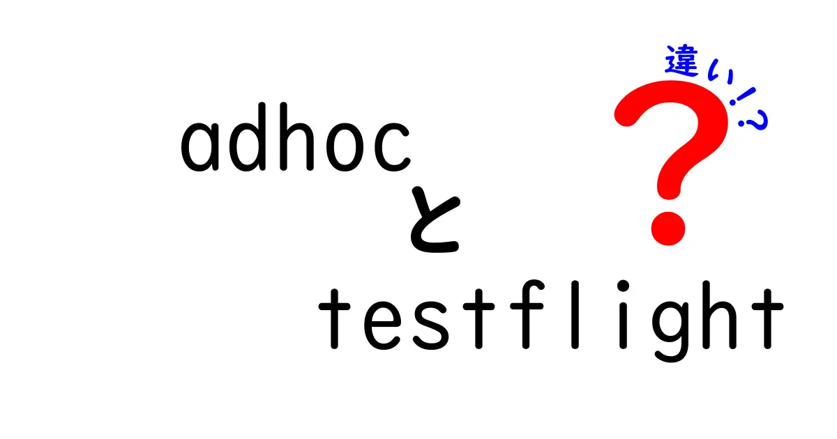 adhocとTestFlightの違いを徹底解説 初心者でも分かる配布方法の選び方