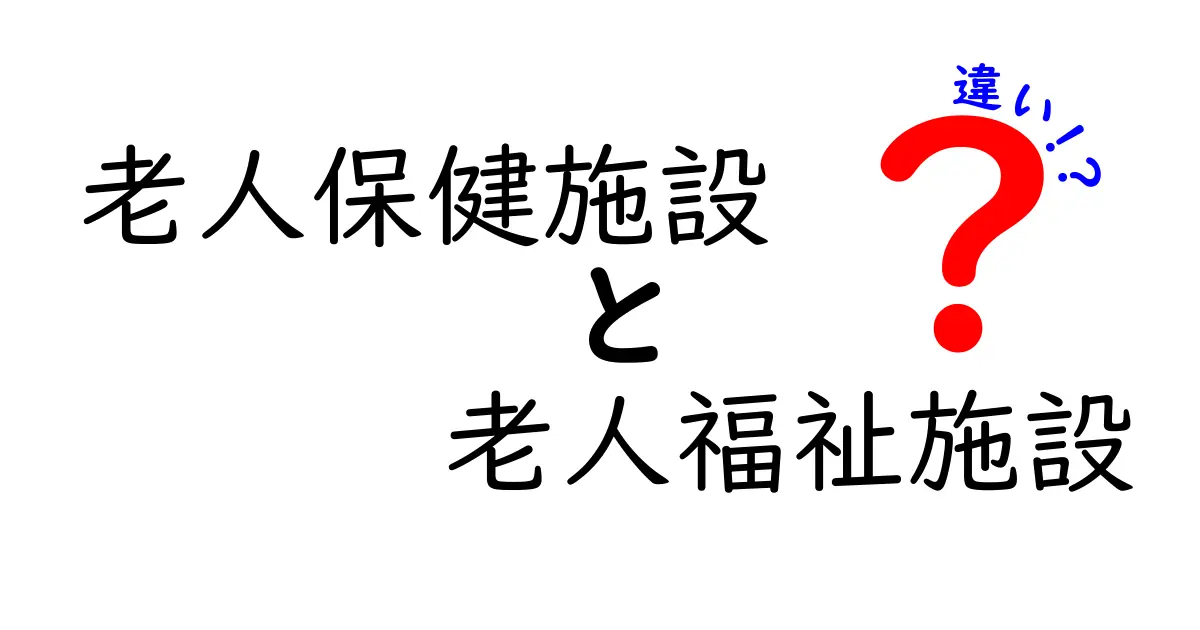 老人保健施設と老人福祉施設の違いとは?わかりやすく解説!