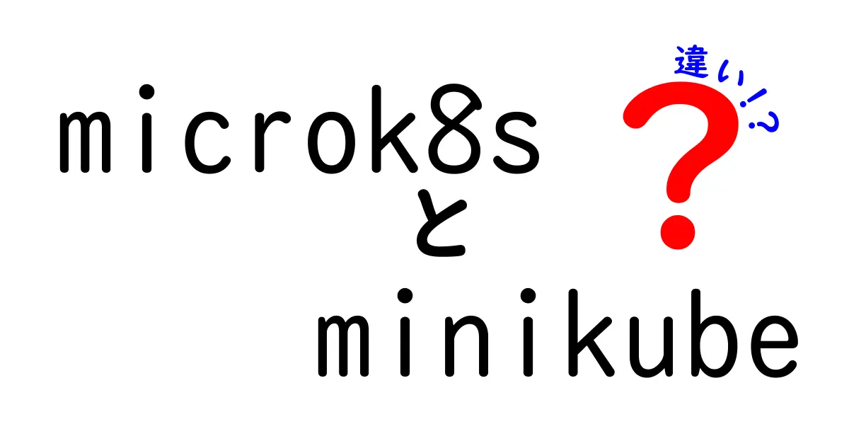 microk8sとminikubeの違いを徹底解説！初心者にも分かる3つのポイント
