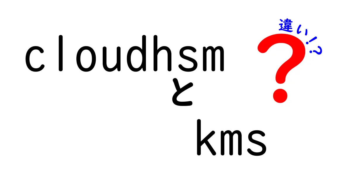 クラウドHSMとKMSの違いを徹底解説｜鍵管理の安全性を選ぶときの決定版
