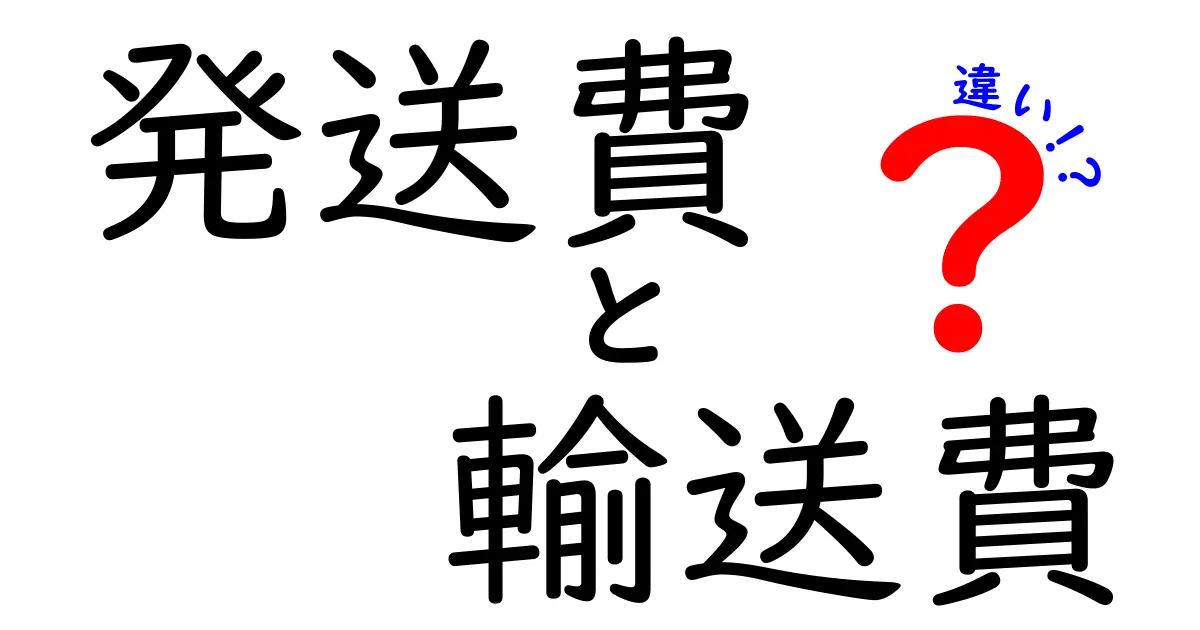 発送費と輸送費の違いを徹底解説!日常とビジネスで使い分ける完全ガイド