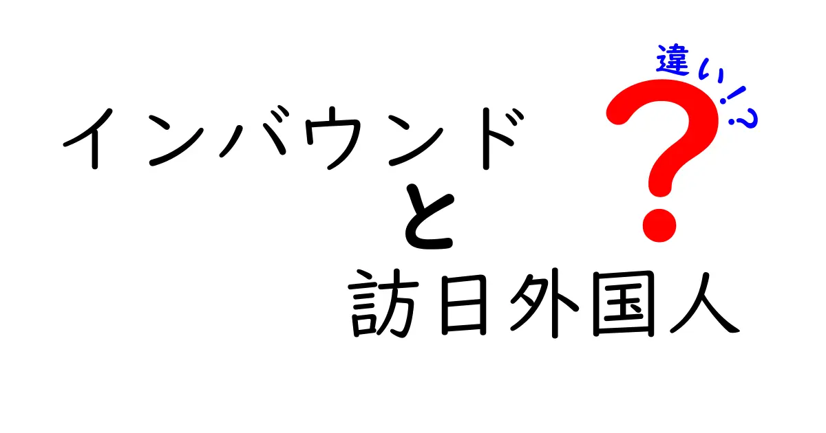 インバウンドと訪日外国人の違いを徹底解説!意味と使い方を中学生にもわかる言葉で