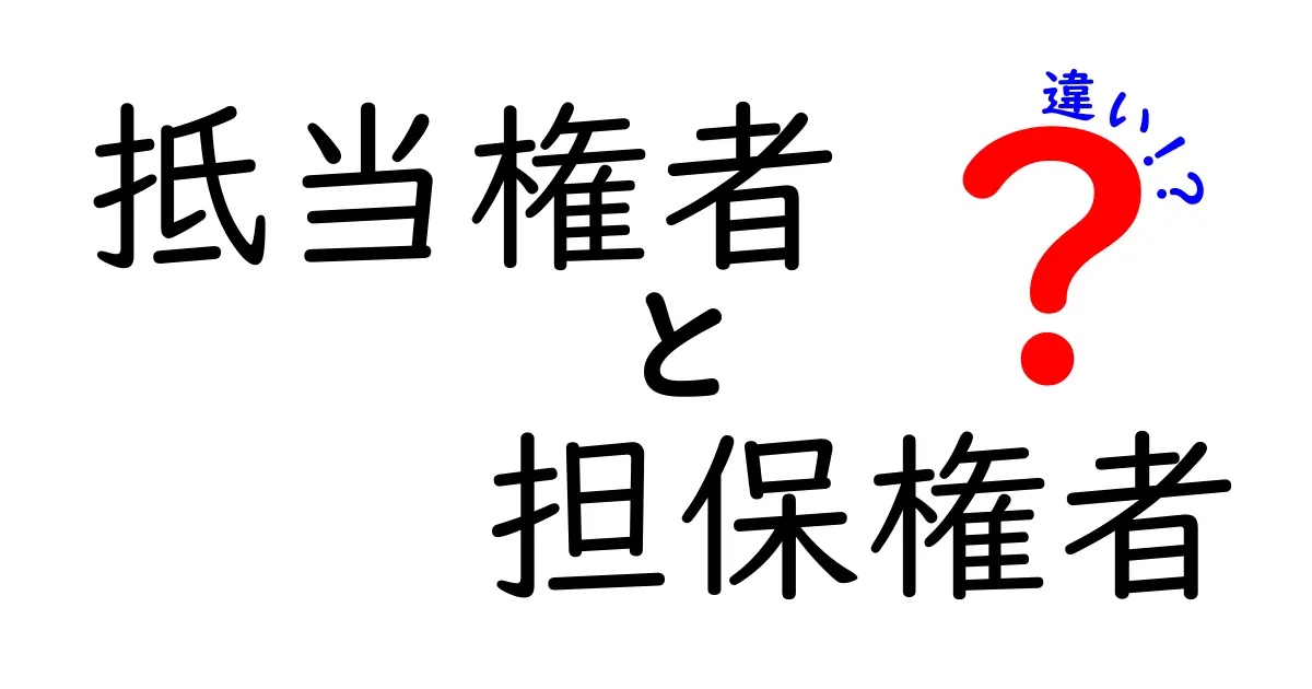 知っておきたい！抵当権者と担保権者の違いをわかりやすく解説