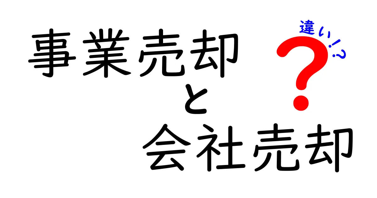事業売却と会社売却の違いを徹底解説!初心者にも分かる具体例付き