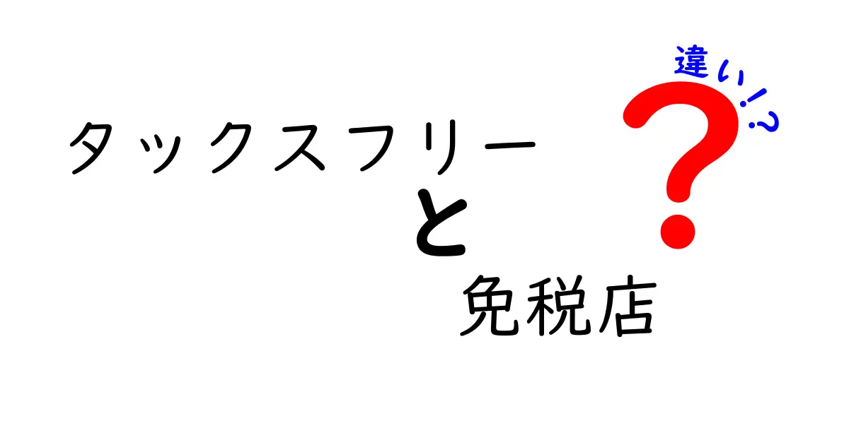 タックスフリーと免税店の違いを徹底解説！観光やショッピングで知っておきたいポイント