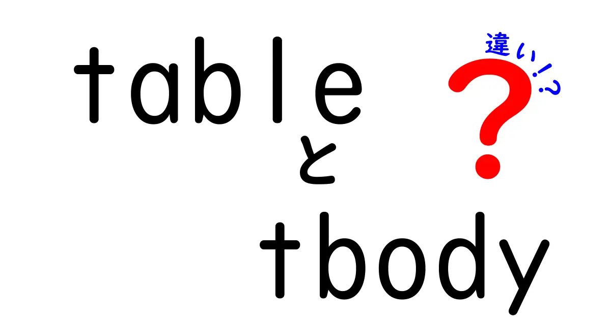 tableとtbodyの違いを徹底解説｜中学生にもわかる表の仕組みと使い方