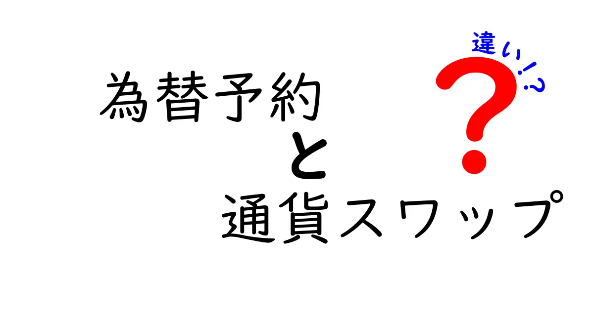 為替予約と通貨スワップの違いとは？初心者でもわかる基礎解説